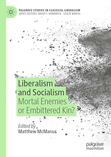 Liberalism and Socialism: Mortal Enemies or Embittered Kin? (Palgrave Studies in Classical Liberalism)