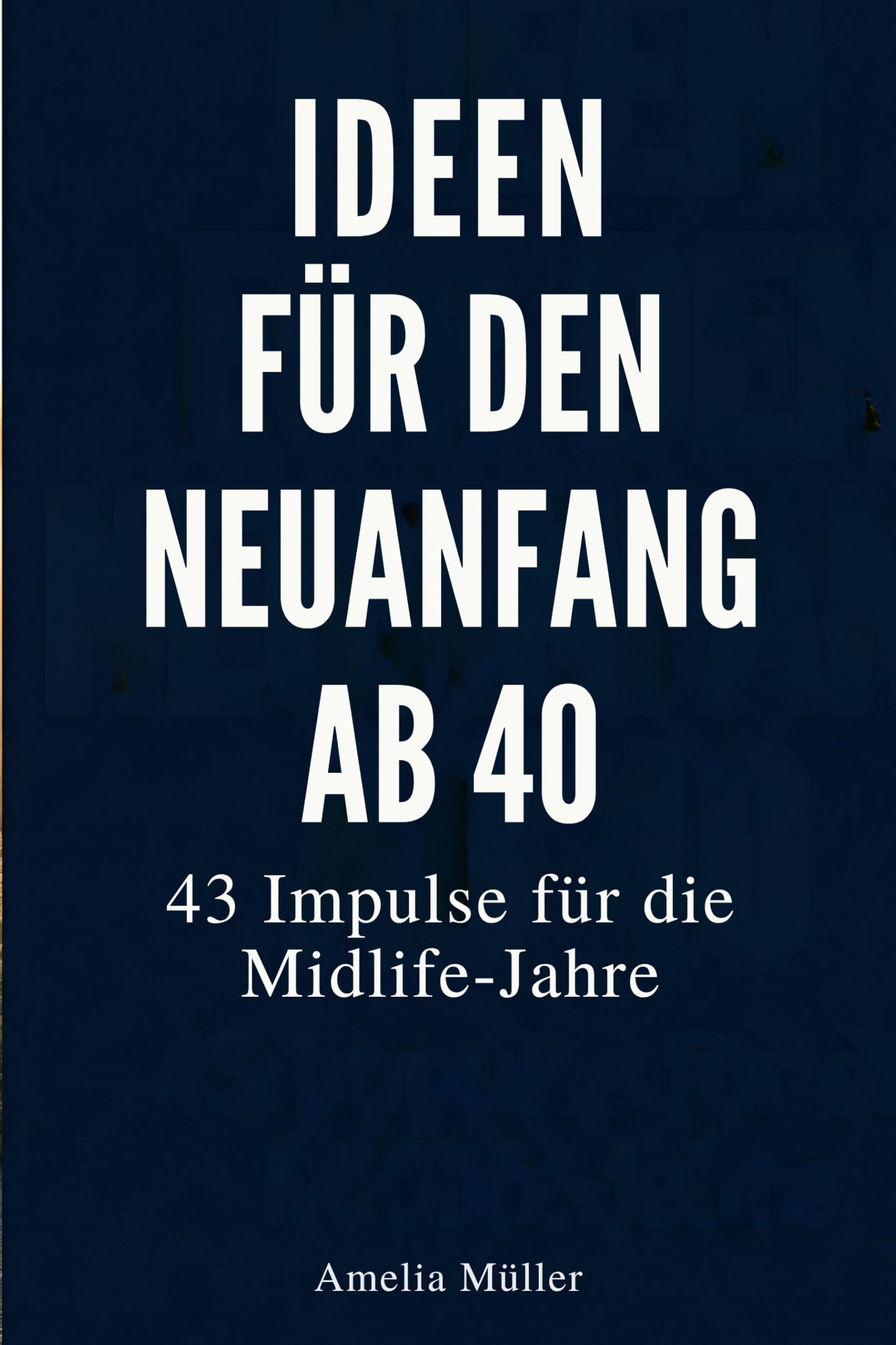 Ideen für den Neuanfang ab 40: 43 Impulse für die Midlife-Jahre