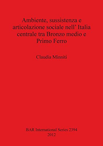 Ambiente, sussistenza e articolazione sociale nell' Italia centrale tra Bronzo medio e Primo Ferro (British Archaeological Reports S, Band 2394)