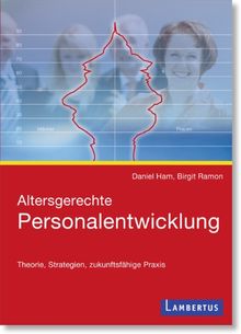 Altersgerechte Personalentwicklung: Theorie, Strategien, zukunftsfähige Praxis