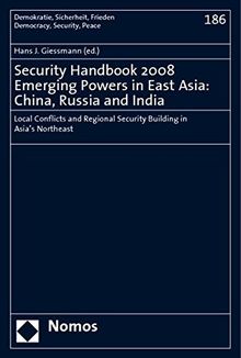 Security Handbook 2008. Emerging Powers in East Asia: China, Russia and India: Local Conflicts and Regional Security Building in Asia's Northeast (Demokratie, Sicherheit, Frieden)