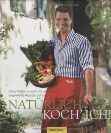 Natürlich koche ich!: Hardy Krüger jr. kocht mit Leidenschaft ausgewählte Rezepte der Saison