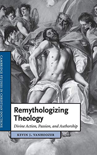 Remythologizing Theology: Divine Action, Passion, and Authorship (Cambridge Studies in Christian Doctrine, Band 18)