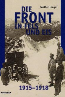 Die Front in Fels und Eis. Der Weltkrieg 1915 - 1918 im Hochgebirge