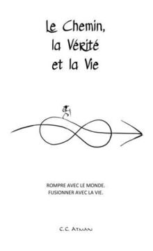 Le Chemin, la Vérité et la Vie : Rompre avec le Monde. Fusionner avec la Vie.