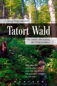 Tatort Wald: Von einem, der auszog, den Forst zu retten: Klimawandel und kranke Umwelt - was die Jagdlobby mit kaputten Wäldern zu tun hat!