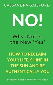 No! Why 'No' is the New 'Yes': How to Reclaim Your Life, Shine in the Sun, and Be Authentically You (The Art of Living, Band 6)