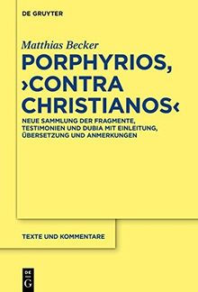 Porphyrios, "Contra Christianos": Neue Sammlung der Fragmente, Testimonien und Dubia mit Einleitung, Übersetzung und Anmerkungen (Texte und Kommentare, Band 52)