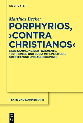 Porphyrios, Contra Christianos: Neue Sammlung der Fragmente, Testimonien und Dubia mit Einleitung, Übersetzung und Anmerkungen (Texte und Kommentare, Band 52)