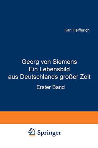 Georg von Siemens. Ein Lebensbild aus Deutschlands großer Zeit.: Erster Band