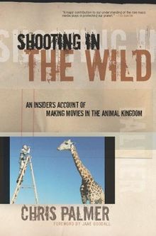 Shooting in the Wild: An Insider's Account of Making Movies in the Animal Kingdom