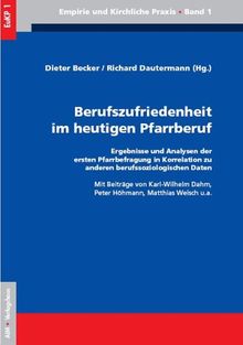 Berufszufriedenheit im heutigen Pfarrberuf: Ergebnisse und Analysen der ersten Pfarrzufriedenheitsbefragung in Korrelation zu anderen berufssoziologischen Daten (EuKP - Empirie und kirchliche Praxis)