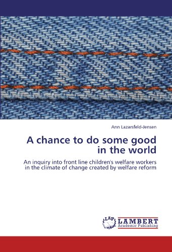 A chance to do some good in the world: An inquiry into front line children's welfare workers in the climate of change created by welfare reform