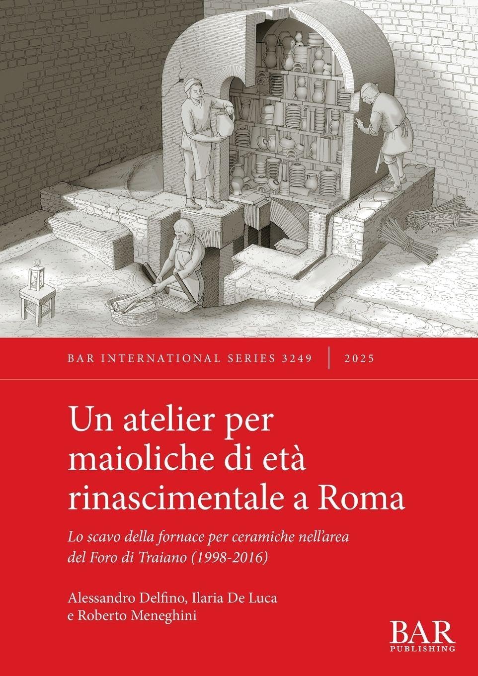 Un atelier per maioliche di età rinascimentale a Roma: Lo scavo della fornace per ceramiche nell'area del Foro di Traiano (1998-2016)