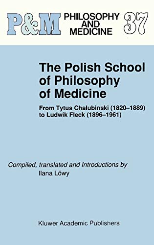 The Polish School of Philosophy of Medicine: From Tytus Chalubinski (1820–1889) to Ludwik Fleck (1896–1961) (Philosophy and Medicine, 37, Band 37)