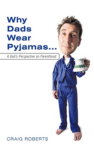 Why Dads Wear Pyjamas . . . A Dad's Perspective on Parenthood