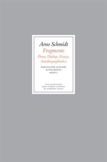 Bargfelder Ausgabe. Arno Schmidt Stiftung im Suhrkamp Verlag. Werkgruppe I-IV: Bargfelder Ausgabe. Supplemente: Band 1: Fragmente: Prosa - Dialoge - Essays - Autobiografisches: BD 1