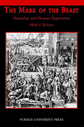 The Mark of the Beast: Animality and Human Oppression (New Directions in the Human-Animal Bond)
