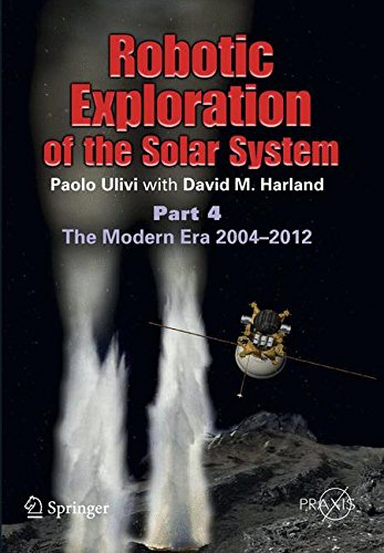 Robotic Exploration of the Solar System: Part 4: The Modern Era 2004-2013 (Springer Praxis Books, Band 3)