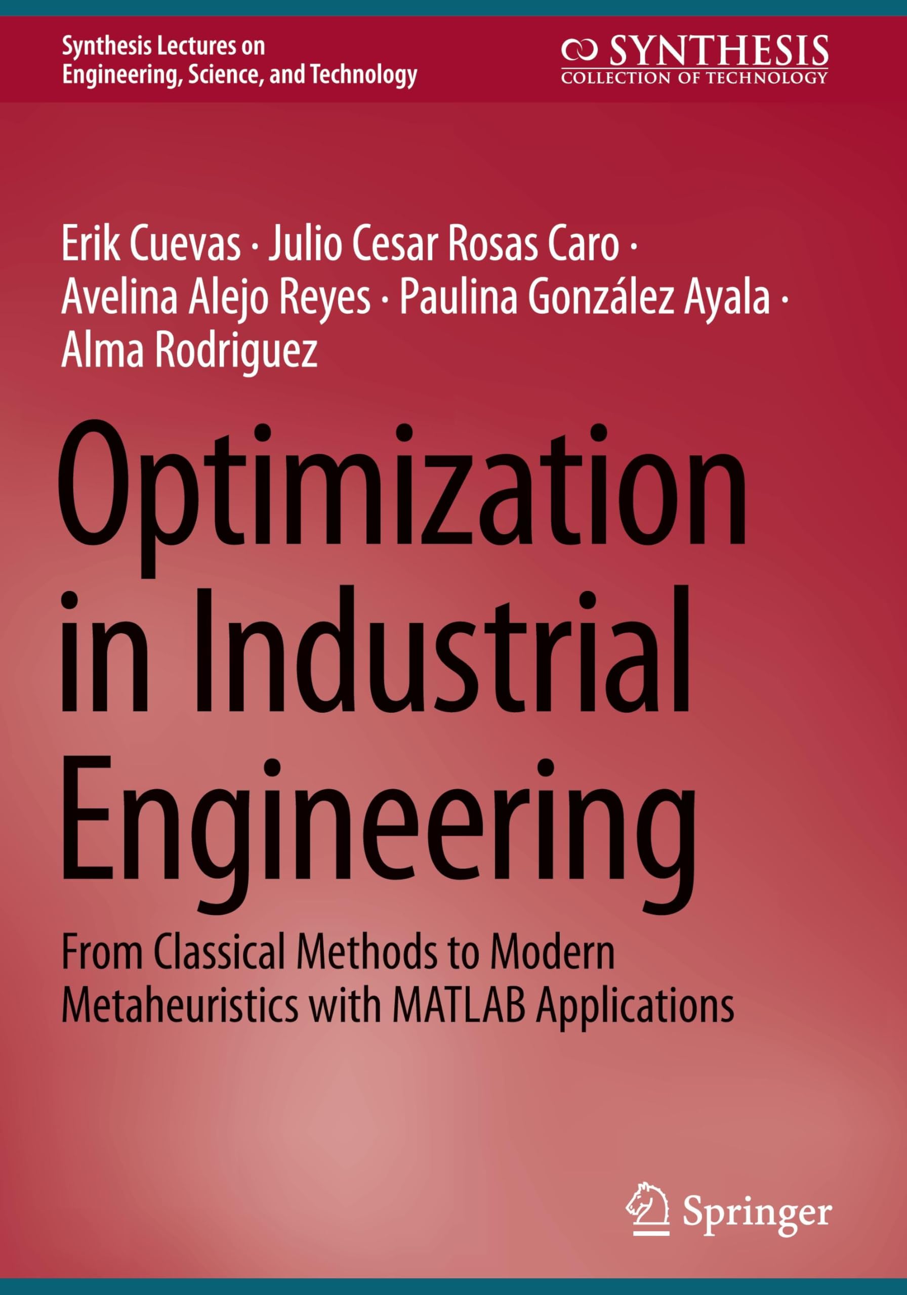 Optimization in Industrial Engineering: From Classical Methods to Modern Metaheuristics with MATLAB Applications (Synthesis Lectures on Engineering, Science, and Technology)