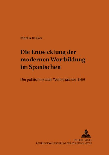 Die Entwicklung der modernen Wortbildung im Spanischen: Der politisch-soziale Wortschatz seit 1869 (Bonner Romanistische Arbeiten)