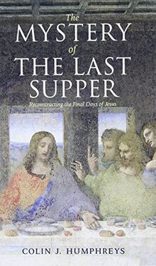 The Mystery of the Last Supper: Reconstructing the Final Days of Jesus ...