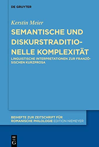 Semantische und diskurstraditionelle Komplexität: Linguistische Interpretationen zur französischen Kurzprosa (Beihefte zur Zeitschrift für romanische Philologie, Band 439)