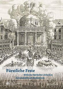 Fürstliche Feste: Höfische Festkultur zwischen Zeremoniell und Amüsement (Jahrbuch der Stiftung Thüringer Schlösser und Gärten Band 23)