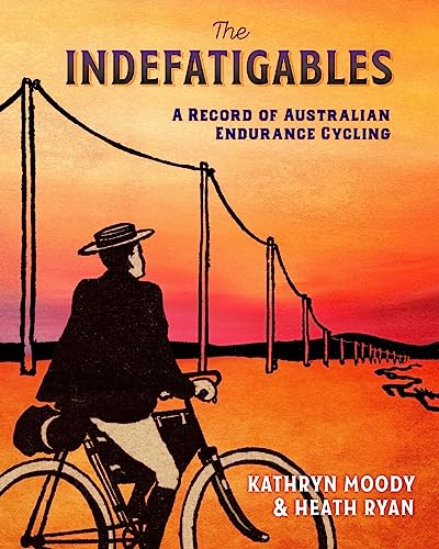 The Indefatigables: A Record of Australian Endurance Cycling