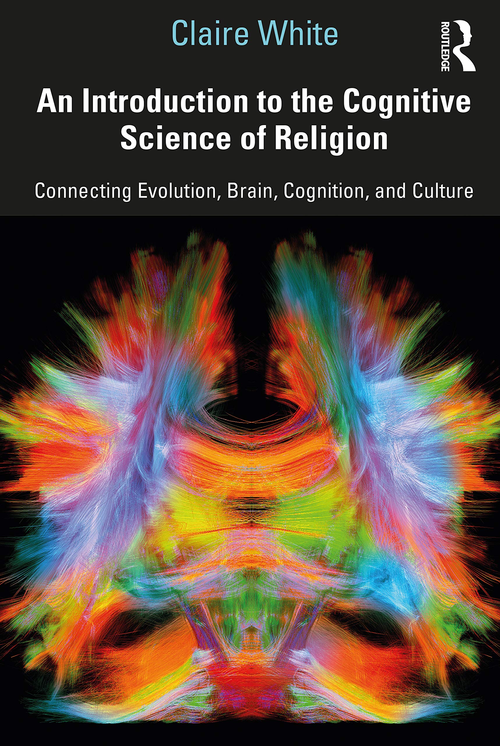 Claire White An Introduction To The Cognitive Science Of Religion, Connecting Evolution, Brain, Cognition And Culture