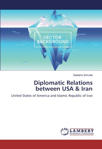 Diplomatic Relations between USA & Iran: United States of America and Islamic Republic of Iran