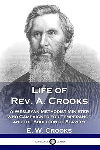 Life of Rev. A. Crooks: A Wesleyan Methodist Minister who Campaigned for Temperance and the Abolition of Slavery