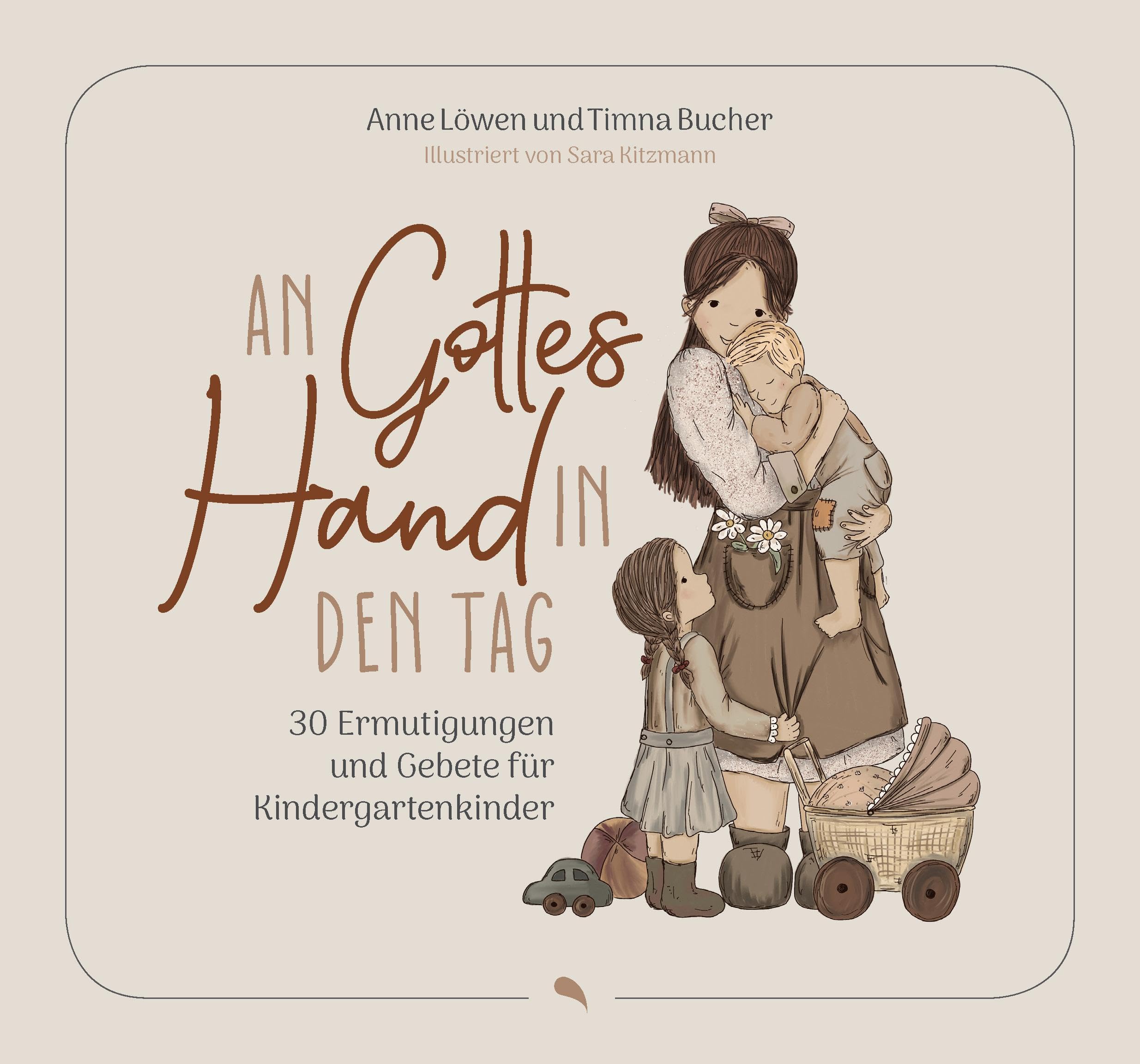 An Gottes Hand in den Tag: 30 Ermutigungen und Gebete für Kindergartenkinder