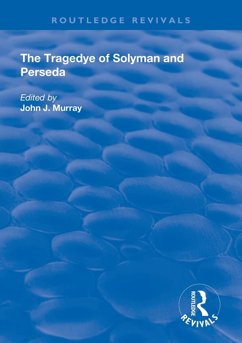 The Tragedye of Solyman and Perseda: Edited from the Original Texts with Introduction and Notes (Routledge Revivals)