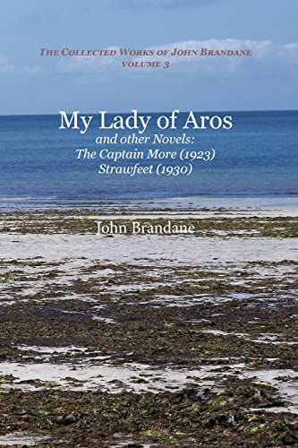 My Lady of Aros and Other Novels: The Captain More and Strawfeet (The Collected Works of John Brandane)