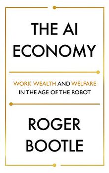 The AI Economy: Work, Wealth and Welfare in the Robot Age