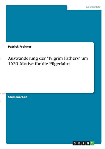 Auswanderung der Pilgrim Fathers um 1620. Motive für die Pilgerfahrt