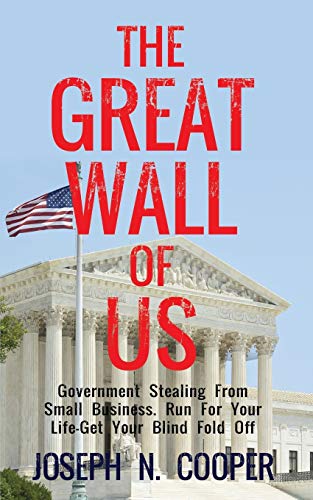 The Great Wall of US: Government Stealing From Small Business. Run For Your Life - Get Your Blindfold Off