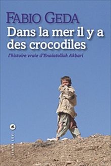 Dans la mer il y a des crocodiles : l'histoire vraie d'Enaiatollah Akbari