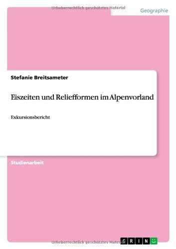 Eiszeiten und Reliefformen im Alpenvorland: Exkursionsbericht