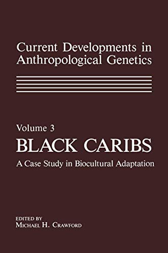 Current Developments in Anthropological Genetics: Volume 3 Black Caribs A Case Study In Biocultural Adaptation