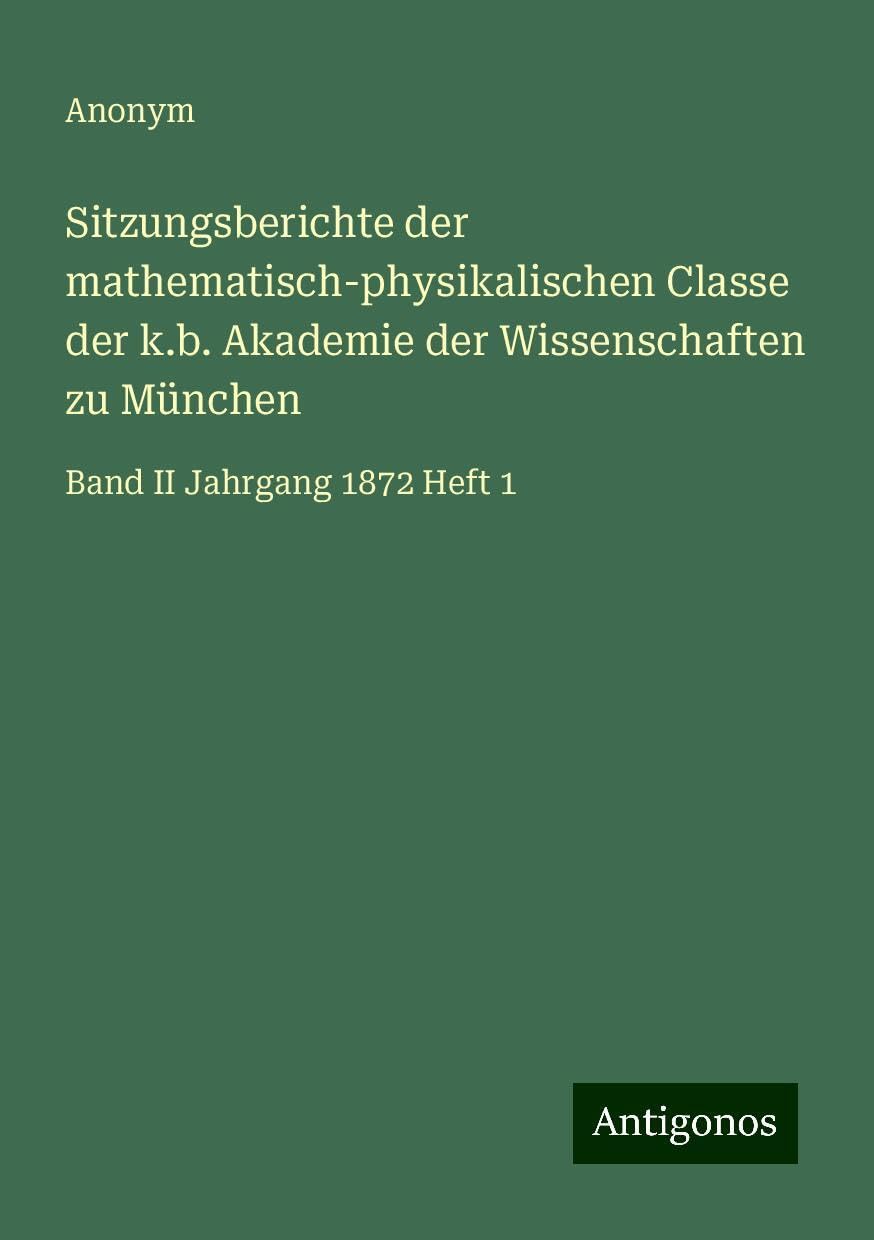 Sitzungsberichte der mathematisch-physikalischen Classe der k.b. Akademie der Wissenschaften zu München: Band II Jahrgang 1872 Heft 1