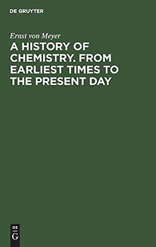 A History of Chemistry. From Earliest Times to the Present Day: Being also an introduction to the study of the science