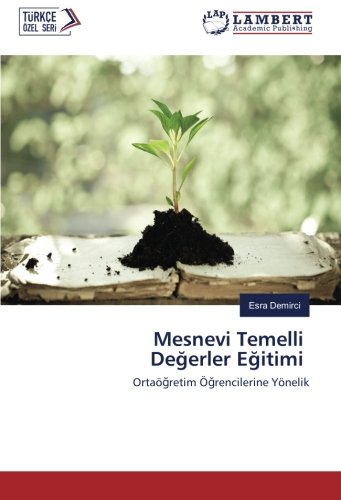 Mesnevi Temelli Değerler Eğitimi: Ortaöğretim Öğrencilerine Yönelik: Ortaögretim Ögrencilerine Yönelik