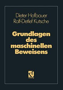 Grundlagen Des Maschinellen Beweisens: Eine Einfuhrung Fur Informatiker Und Mathematiker: Eine Einführung für Informatiker und Mathematiker