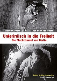 Unterirdisch in die Freiheit: Die Fluchttunnel von Berlin (Edition Berliner Unterwelten im Ch. Links Verlag!)