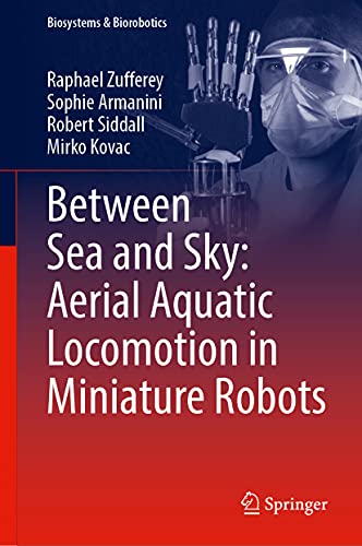 Between Sea and Sky: Aerial Aquatic Locomotion in Miniature Robots (Biosystems & Biorobotics, 29, Band 29)