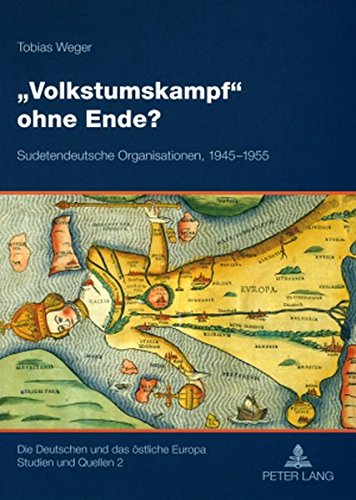 «Volkstumskampf» ohne Ende?: Sudetendeutsche Organisationen, 1945-1955 (Die Deutschen und das östliche Europa. Studien und Quellen)