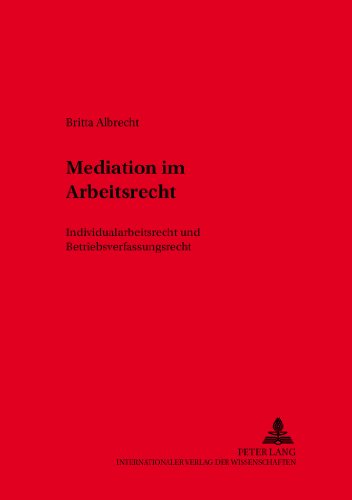 Mediation im Arbeitsrecht: Individualarbeitsrecht und Betriebsverfassungsrecht (Schriften zum Arbeitsrecht und Wirtschaftsrecht)