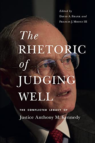 The Rhetoric of Judging Well: The Conflicted Legacy of Justice Anthony Kennedy (Rhetoric and Democratic Deliberation)